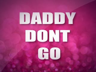 Daddy dont go